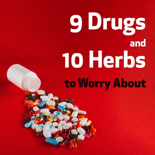 9 Drugs and 10 Herbs to Worry About 