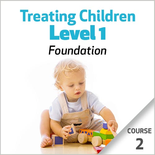 Treating Children, Level 1: Foundations - Course 2 